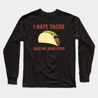 I Hate Tacos, Said No Juan Ever Long Sleeve T-Shirt